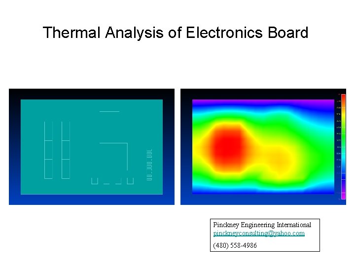 Thermal Analysis of Electronics Board Pinckney Engineering International pinckneyconsulting@yahoo. com (480) 558 -4986 
