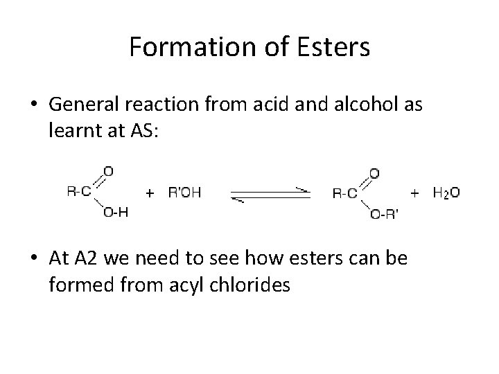 Formation of Esters • General reaction from acid and alcohol as learnt at AS: