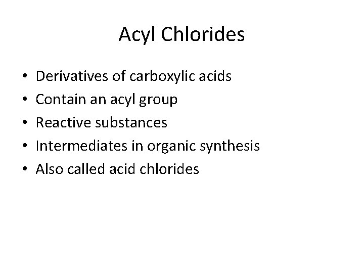 Acyl Chlorides • • • Derivatives of carboxylic acids Contain an acyl group Reactive