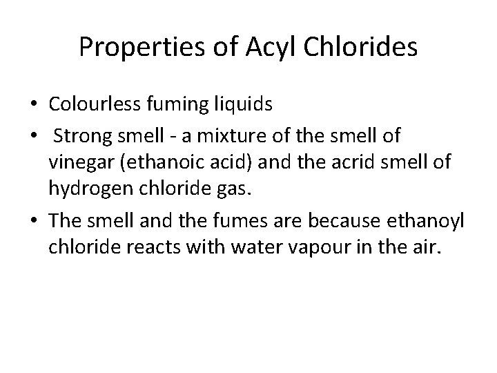 Properties of Acyl Chlorides • Colourless fuming liquids • Strong smell - a mixture