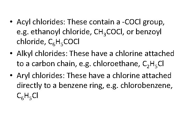  • Acyl chlorides: These contain a -COCl group, e. g. ethanoyl chloride, CH