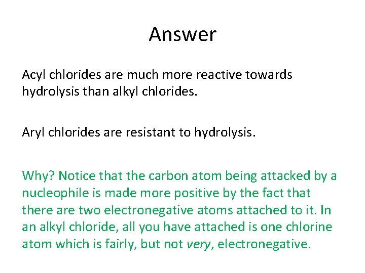 Answer Acyl chlorides are much more reactive towards hydrolysis than alkyl chlorides. Aryl chlorides