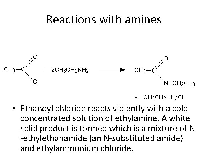 Reactions with amines • Ethanoyl chloride reacts violently with a cold concentrated solution of