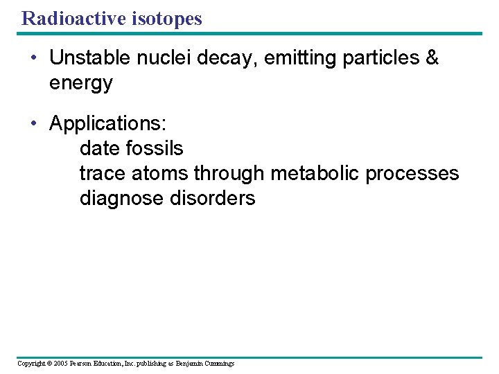 Radioactive isotopes • Unstable nuclei decay, emitting particles & energy • Applications: date fossils
