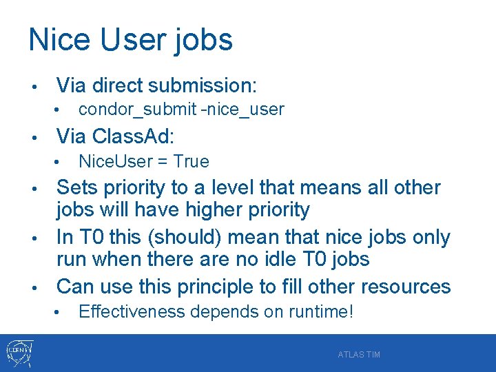 Nice User jobs • Via direct submission: • • condor_submit –nice_user Via Class. Ad: