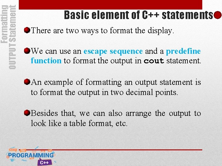 Formatting OUTPUT Statement Basic element of C++ statements There are two ways to format Formatting OUTPUT Statement Basic element of C++ statements There are two ways to format