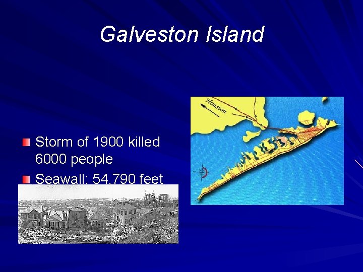 Galveston Island Storm of 1900 killed 6000 people Seawall: 54, 790 feet long, 17