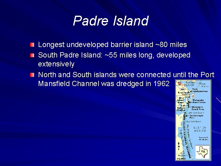 Padre Island Longest undeveloped barrier island ~80 miles South Padre Island: ~55 miles long,