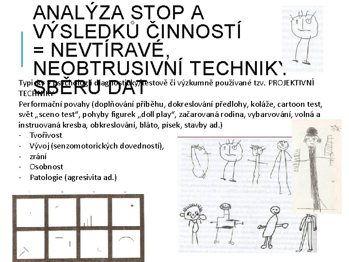 ANALÝZA STOP A VÝSLEDKŮ ČINNOSTÍ = NEVTÍRAVÉ, NEOBTRUSIVNÍ TECHNIKY Typicky v psychologii diagnosticky/testově či