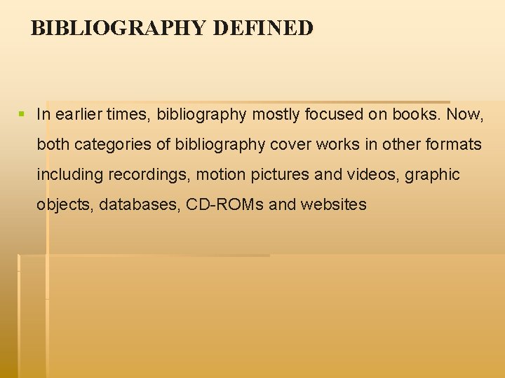 BIBLIOGRAPHY DEFINED § In earlier times, bibliography mostly focused on books. Now, both categories