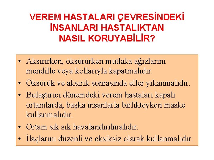 VEREM HASTALARI ÇEVRESİNDEKİ İNSANLARI HASTALIKTAN NASIL KORUYABİLİR? • Aksırırken, öksürürken mutlaka ağızlarını mendille veya
