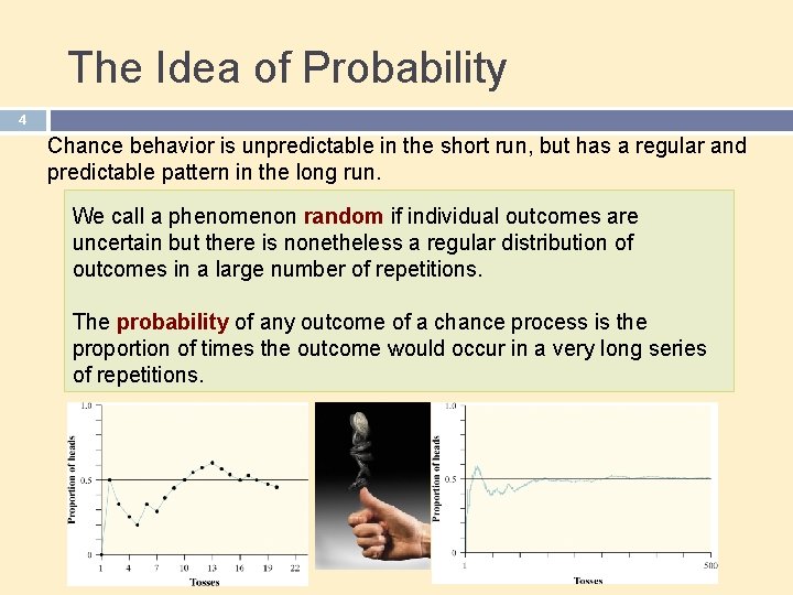 The Idea of Probability 4 Chance behavior is unpredictable in the short run, but