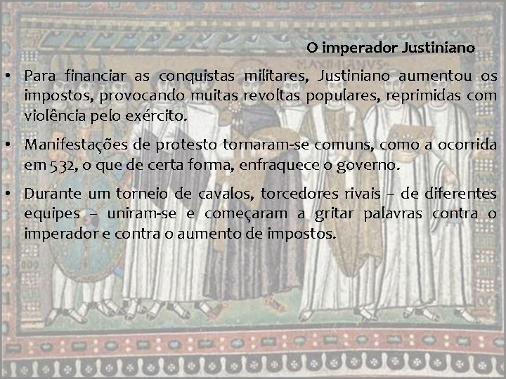 O imperador Justiniano • Para financiar as conquistas militares, Justiniano aumentou os impostos, provocando