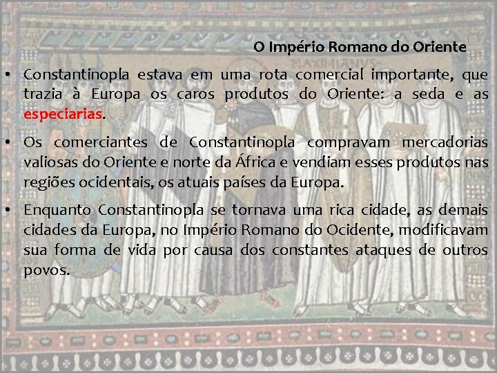 O Império Romano do Oriente • Constantinopla estava em uma rota comercial importante, que