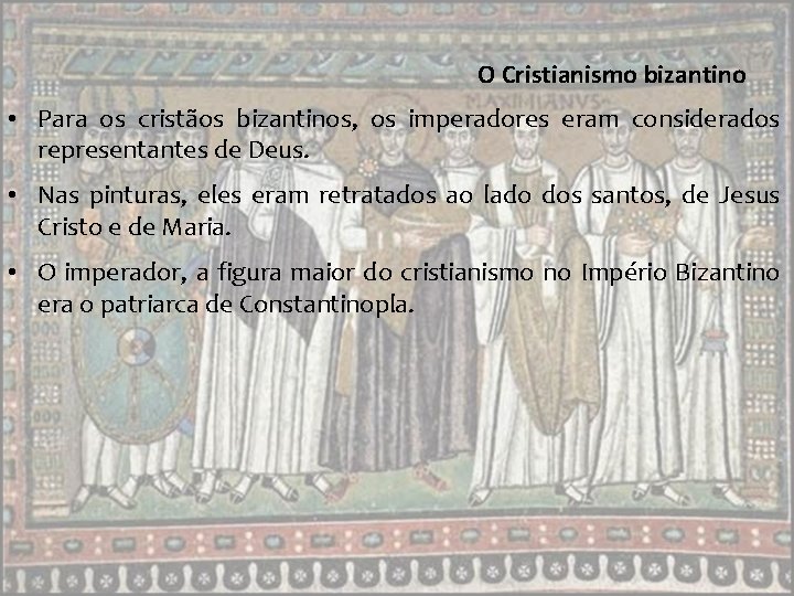 O Cristianismo bizantino • Para os cristãos bizantinos, os imperadores eram considerados representantes de