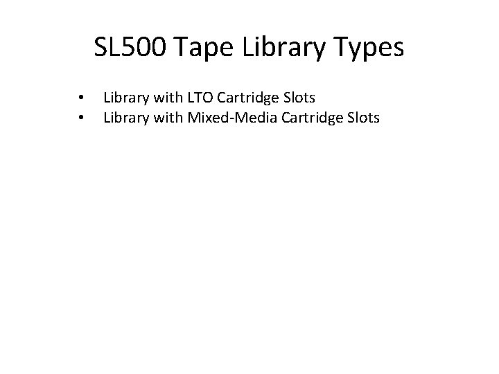 SL 500 Tape Library Types • • Library with LTO Cartridge Slots Library with