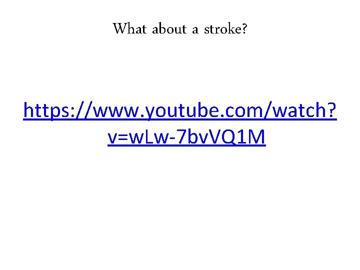 What about a stroke? https: //www. youtube. com/watch? v=w. Lw-7 bv. VQ 1 M