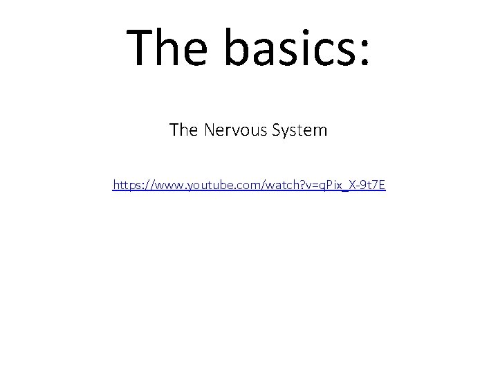 The basics: The Nervous System https: //www. youtube. com/watch? v=q. Pix_X-9 t 7 E