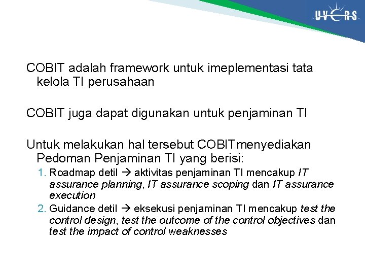COBIT adalah framework untuk imeplementasi tata kelola TI perusahaan COBIT juga dapat digunakan untuk
