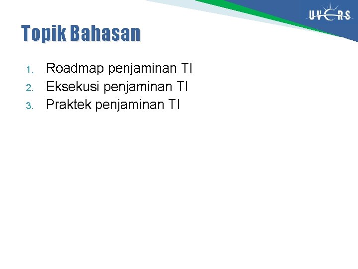 Topik Bahasan 1. 2. 3. Roadmap penjaminan TI Eksekusi penjaminan TI Praktek penjaminan TI