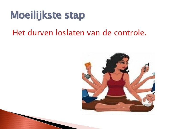 Moeilijkste stap Het durven loslaten van de controle. 