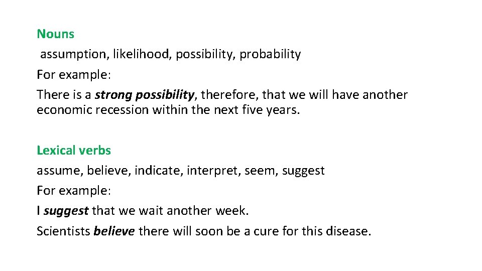 Nouns assumption, likelihood, possibility, probability For example: There is a strong possibility, therefore, that