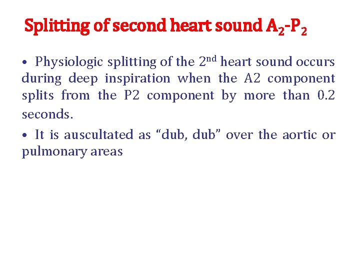 Splitting of second heart sound A 2 -P 2 • Physiologic splitting of the