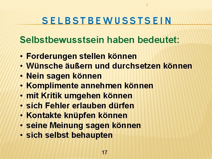 1 SELBSTBEWUSSTSEIN Selbstbewusstsein haben bedeutet: • • • Forderungen stellen können Wünsche äußern und