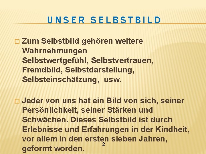 UNSER SELBSTBILD � Zum Selbstbild gehören weitere Wahrnehmungen Selbstwertgefühl, Selbstvertrauen, Fremdbild, Selbstdarstellung, Selbsteinschätzung, usw.