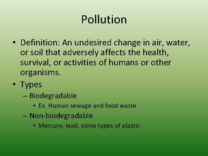Pollution • Definition: An undesired change in air, water, or soil that adversely affects