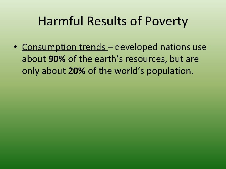 Harmful Results of Poverty • Consumption trends – developed nations use about 90% of