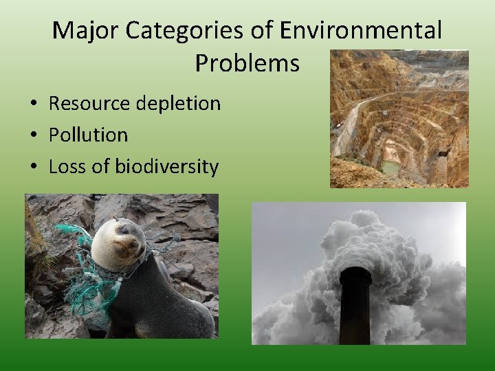 Major Categories of Environmental Problems • Resource depletion • Pollution • Loss of biodiversity