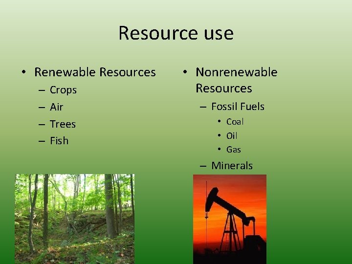 Resource use • Renewable Resources – – Crops Air Trees Fish • Nonrenewable Resources