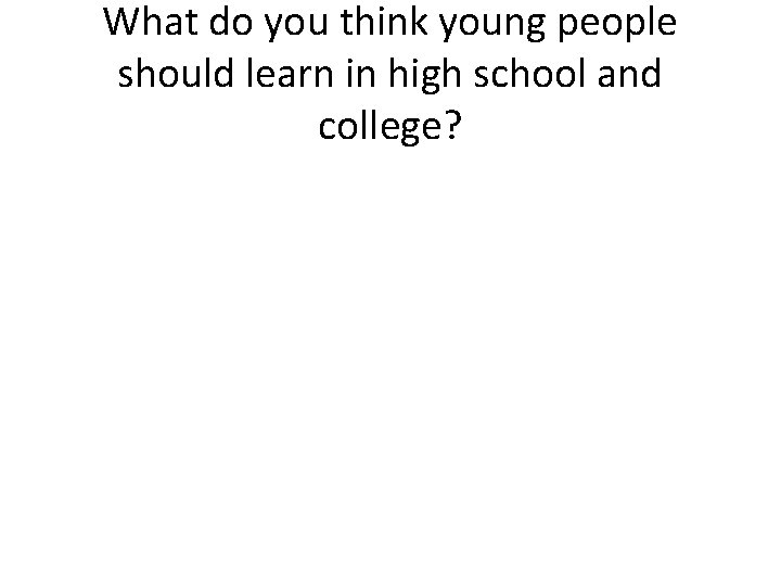 What do you think young people should learn in high school and college? 