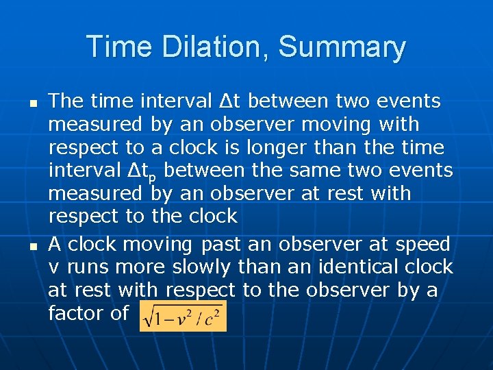 Time Dilation, Summary n n The time interval Δt between two events measured by
