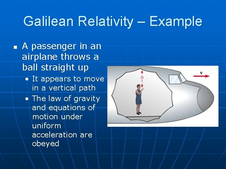 Galilean Relativity – Example n A passenger in an airplane throws a ball straight