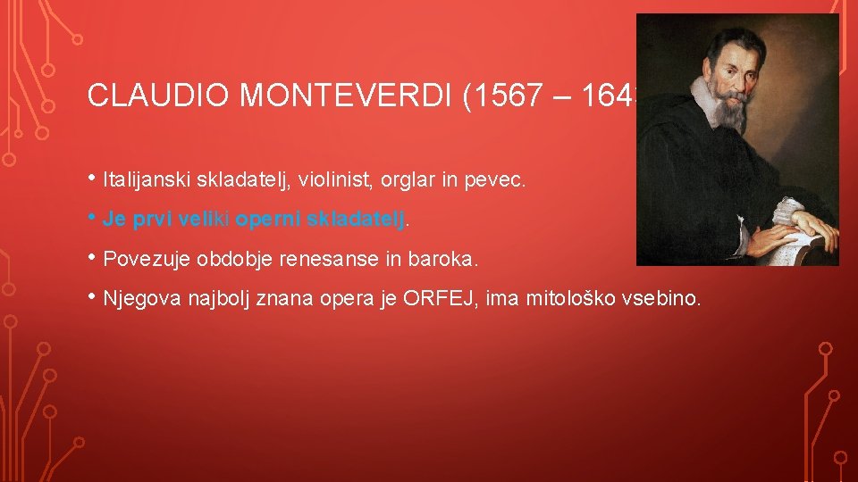 CLAUDIO MONTEVERDI (1567 – 1643) • Italijanski skladatelj, violinist, orglar in pevec. • Je