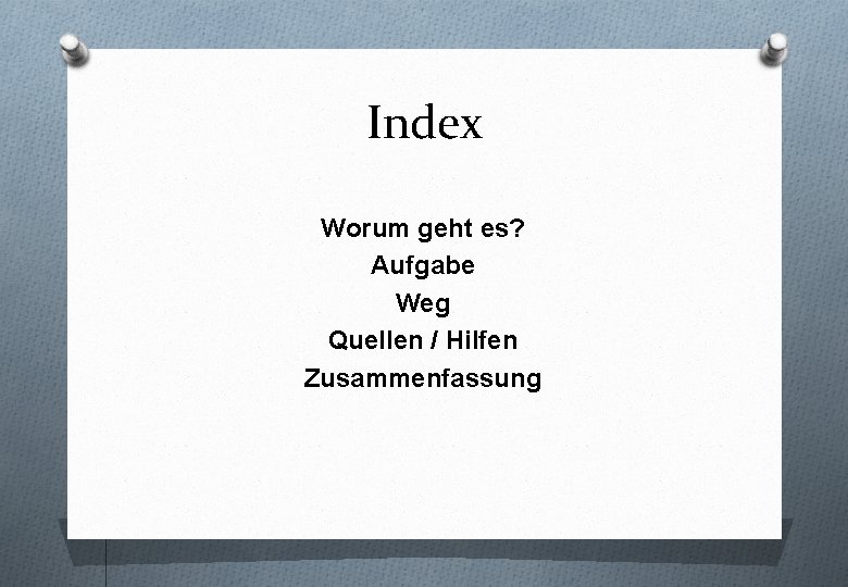 Index Worum geht es? Aufgabe Weg Quellen / Hilfen Zusammenfassung 
