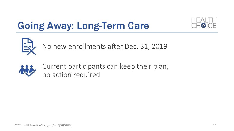 Going Away: Long-Term Care No new enrollments after Dec. 31, 2019 Current participants can