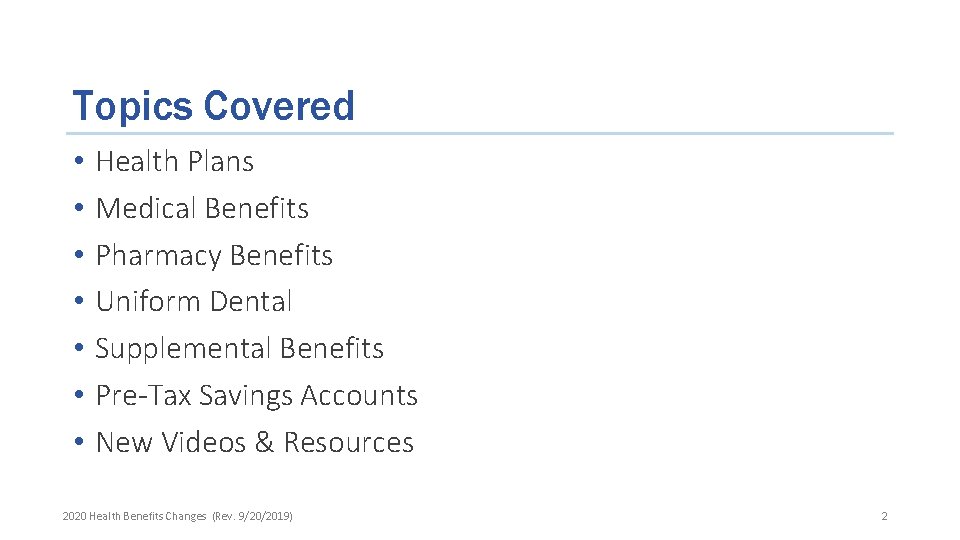 Topics Covered • • Health Plans Medical Benefits Pharmacy Benefits Uniform Dental Supplemental Benefits