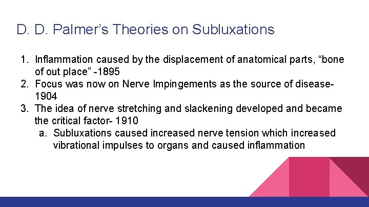 D. D. Palmer’s Theories on Subluxations 1. Inflammation caused by the displacement of anatomical