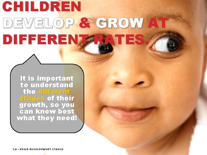 CHILDREN DEVELOP & GROW AT DIFFERENT RATES. It is important to understand the different