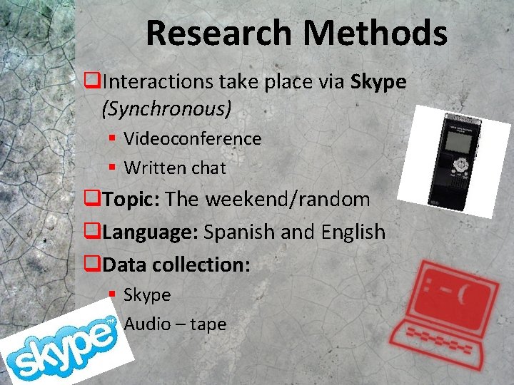 Research Methods q. Interactions take place via Skype (Synchronous) § Videoconference § Written chat Research Methods q. Interactions take place via Skype (Synchronous) § Videoconference § Written chat