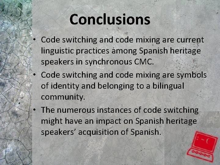 Conclusions • Code switching and code mixing are current linguistic practices among Spanish heritage Conclusions • Code switching and code mixing are current linguistic practices among Spanish heritage