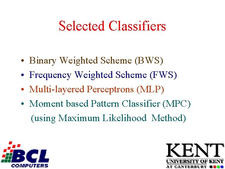 Selected Classifiers • • Binary Weighted Scheme (BWS) Frequency Weighted Scheme (FWS) Multi-layered Perceptrons