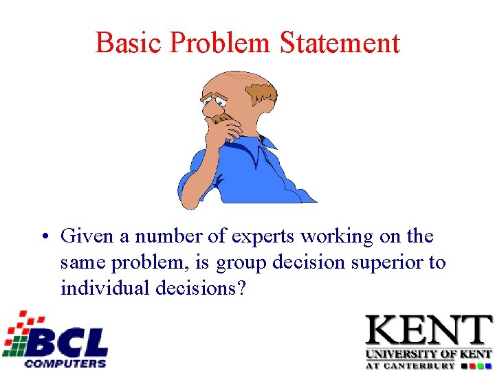 Basic Problem Statement • Given a number of experts working on the same problem,
