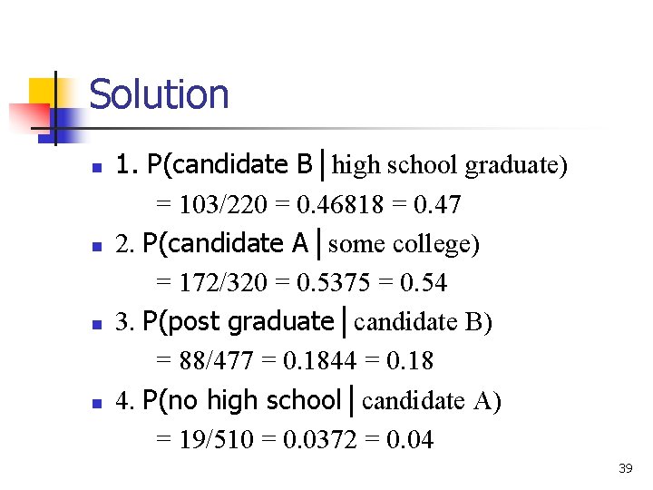 Solution n n 1. P(candidate B│high school graduate) = 103/220 = 0. 46818 = Solution n n 1. P(candidate B│high school graduate) = 103/220 = 0. 46818 =