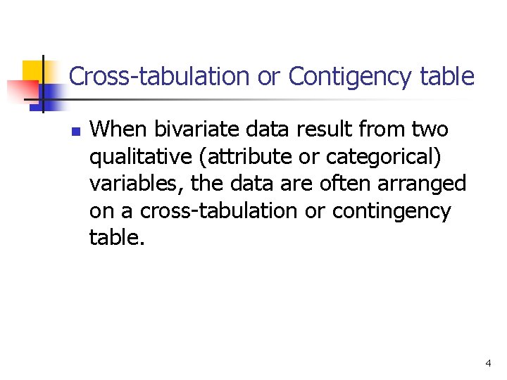 Cross-tabulation or Contigency table n When bivariate data result from two qualitative (attribute or Cross-tabulation or Contigency table n When bivariate data result from two qualitative (attribute or