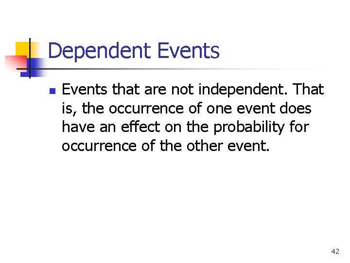 Dependent Events n Events that are not independent. That is, the occurrence of one Dependent Events n Events that are not independent. That is, the occurrence of one