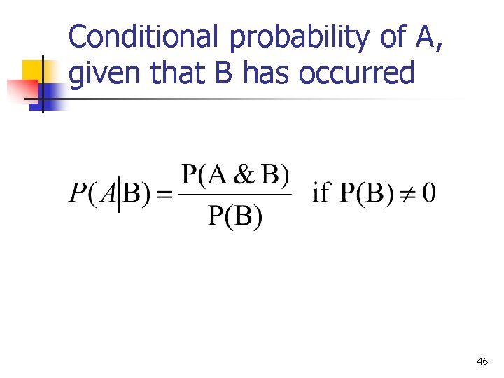 Conditional probability of A, given that B has occurred 46 Conditional probability of A, given that B has occurred 46